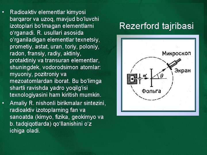  • Radioaktiv elementlar kimyosi barqaror va uzoq, mavjud boʻluvchi izotoplari boʻlmagan elementlarni oʻrganadi.