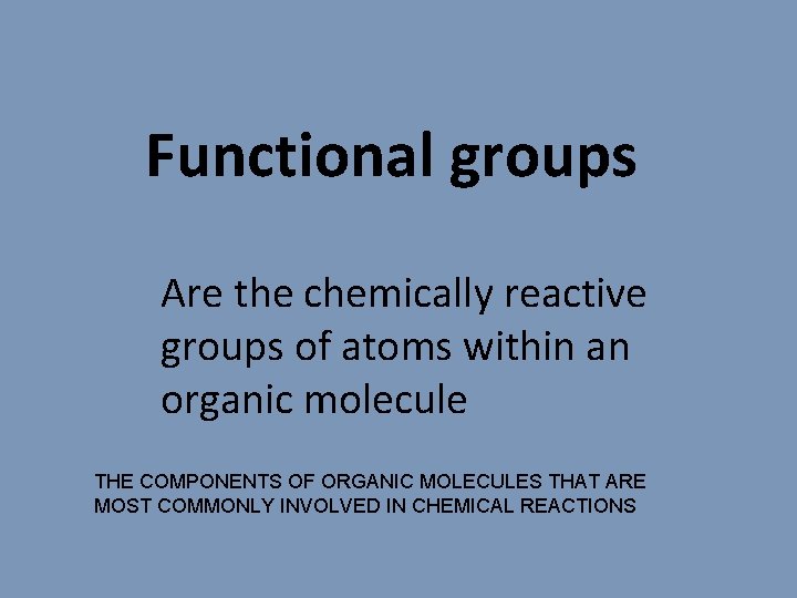 Functional groups Are the chemically reactive groups of atoms within an organic molecule THE
