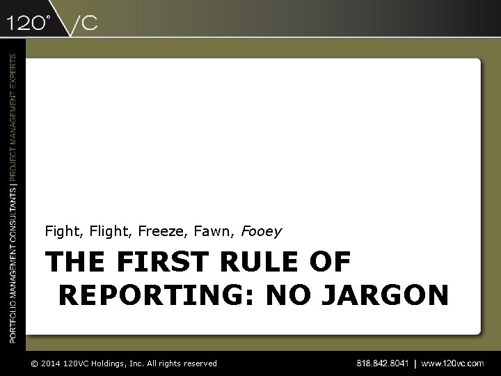 Fight, Flight, Freeze, Fawn, Fooey THE FIRST RULE OF REPORTING: NO JARGON © 2014