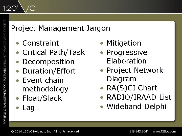 Project Management Jargon • • • Constraint Critical Path/Task Decomposition Duration/Effort Event chain methodology