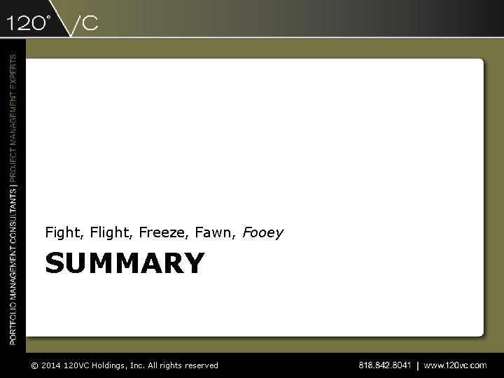 Fight, Flight, Freeze, Fawn, Fooey SUMMARY © 2014 120 VC Holdings, Inc. All rights