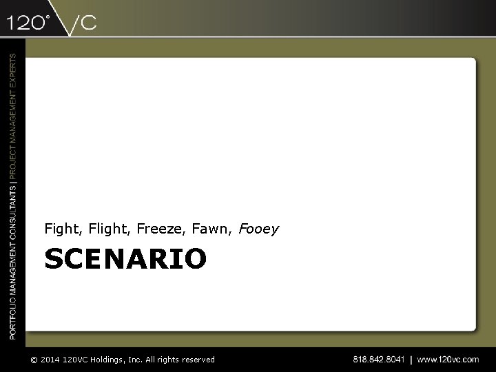 Fight, Flight, Freeze, Fawn, Fooey SCENARIO © 2014 120 VC Holdings, Inc. All rights