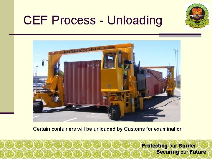 CEF Process - Unloading Certain containers will be unloaded by Customs for examination Protecting CEF Process - Unloading Certain containers will be unloaded by Customs for examination Protecting