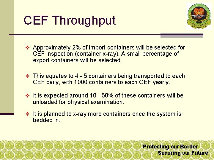 CEF Throughput v Approximately 2% of import containers will be selected for CEF inspection CEF Throughput v Approximately 2% of import containers will be selected for CEF inspection