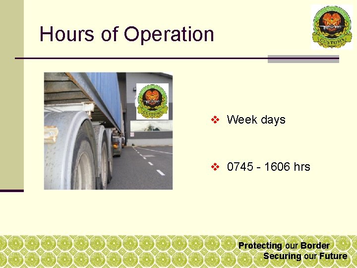 Hours of Operation v Week days v 0745 - 1606 hrs Protecting our Border Hours of Operation v Week days v 0745 - 1606 hrs Protecting our Border