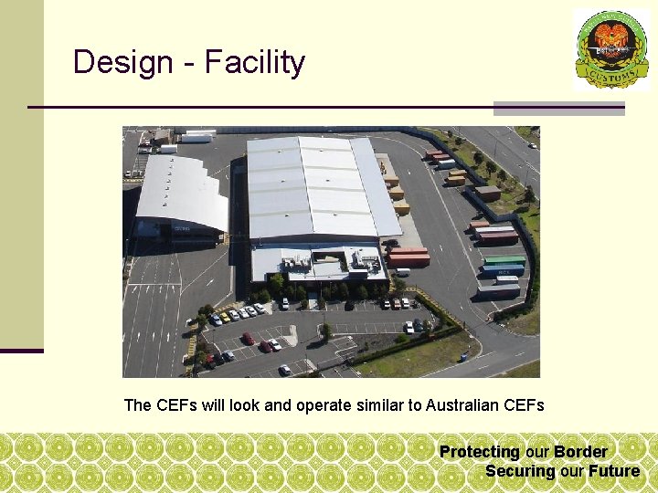 Design - Facility The CEFs will look and operate similar to Australian CEFs Protecting Design - Facility The CEFs will look and operate similar to Australian CEFs Protecting