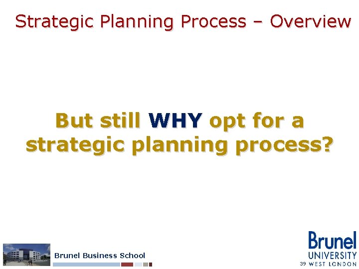 Strategic Planning Process – Overview But still WHY opt for a strategic planning process?