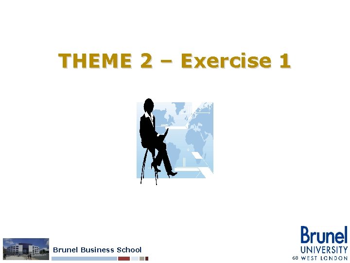 THEME 2 – Exercise 1 Brunel Business School 68 