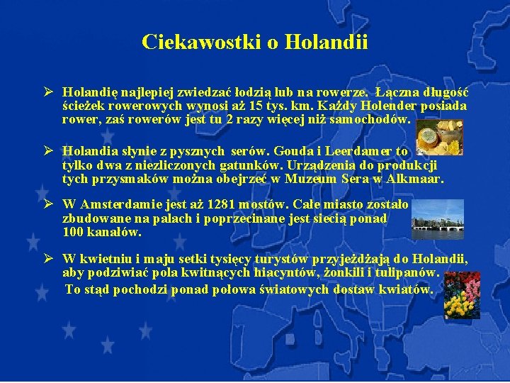 Ciekawostki o Holandii Ø Holandię najlepiej zwiedzać łodzią lub na rowerze. Łączna długość ścieżek