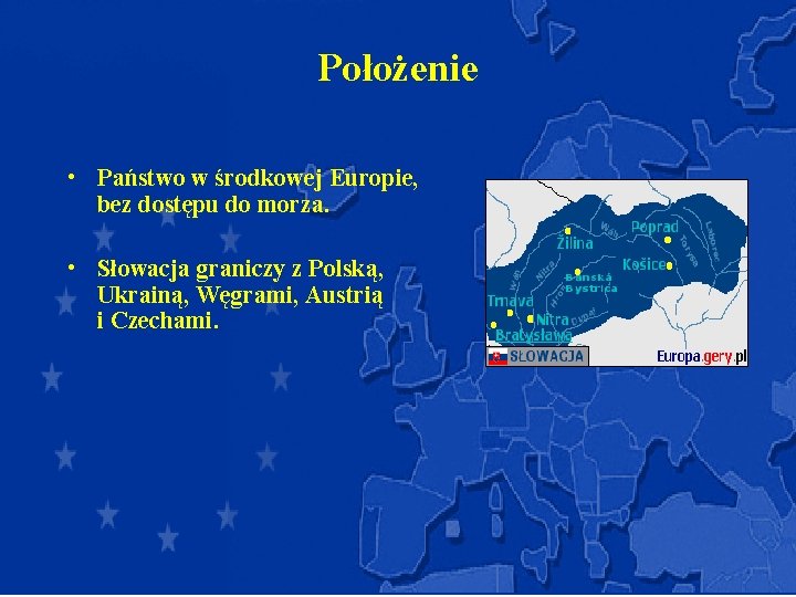 Położenie • Państwo w środkowej Europie, bez dostępu do morza. • Słowacja graniczy z