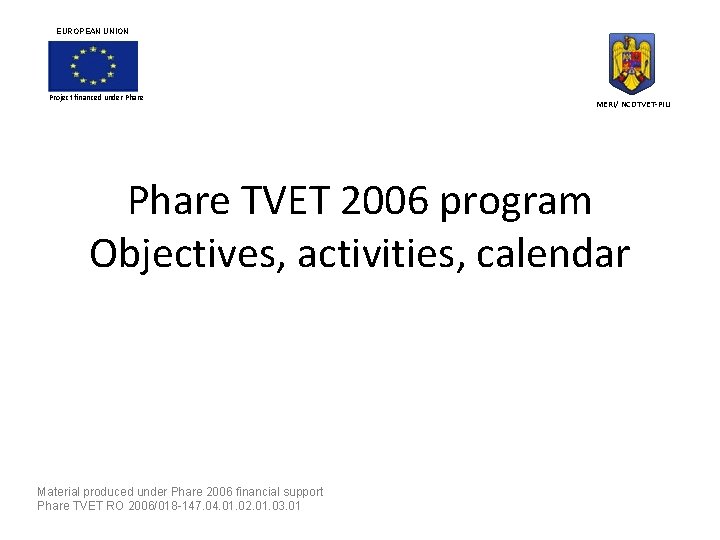 EUROPEAN UNION Project financed under Phare MERI/ NCDTVET-PIU Phare TVET 2006 program Objectives, activities,