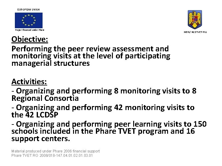 EUROPEAN UNION Project financed under Phare MERI/ NCDTVET-PIU Objective: Performing the peer review assessment