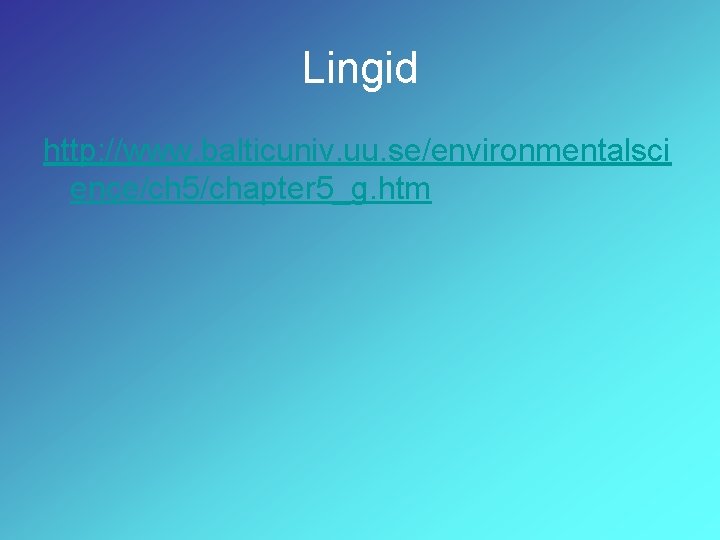 Lingid http: //www. balticuniv. uu. se/environmentalsci ence/ch 5/chapter 5_g. htm 