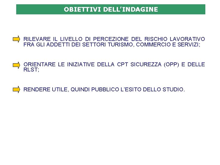 OBIETTIVI DELL’INDAGINE RILEVARE IL LIVELLO DI PERCEZIONE DEL RISCHIO LAVORATIVO FRA GLI ADDETTI DEI