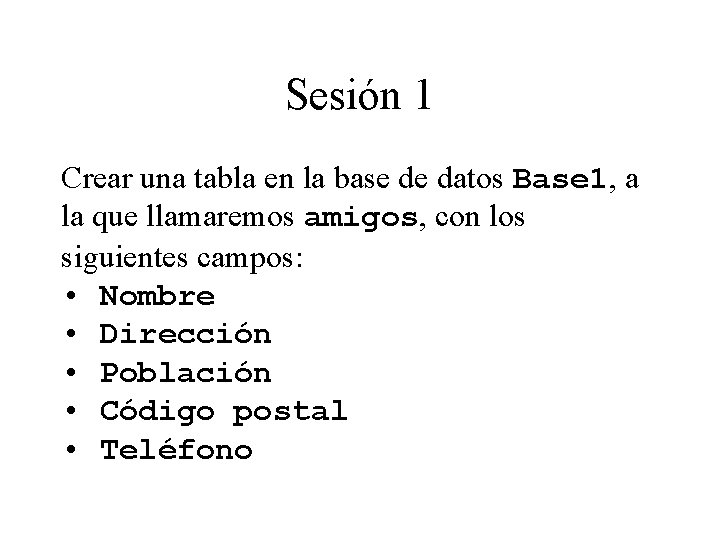 Sesión 1 Crear una tabla en la base de datos Base 1, a la