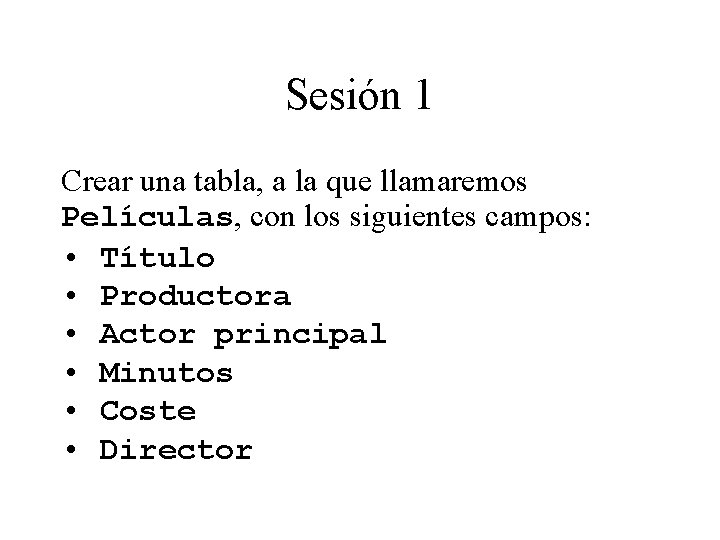 Sesión 1 Crear una tabla, a la que llamaremos Películas, con los siguientes campos: