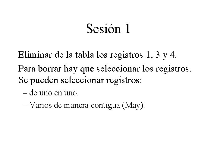 Sesión 1 Eliminar de la tabla los registros 1, 3 y 4. Para borrar