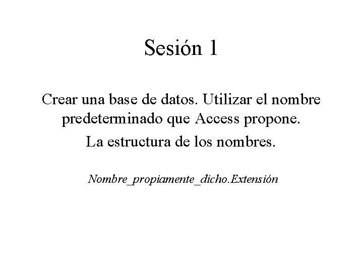 Sesión 1 Crear una base de datos. Utilizar el nombre predeterminado que Access propone.