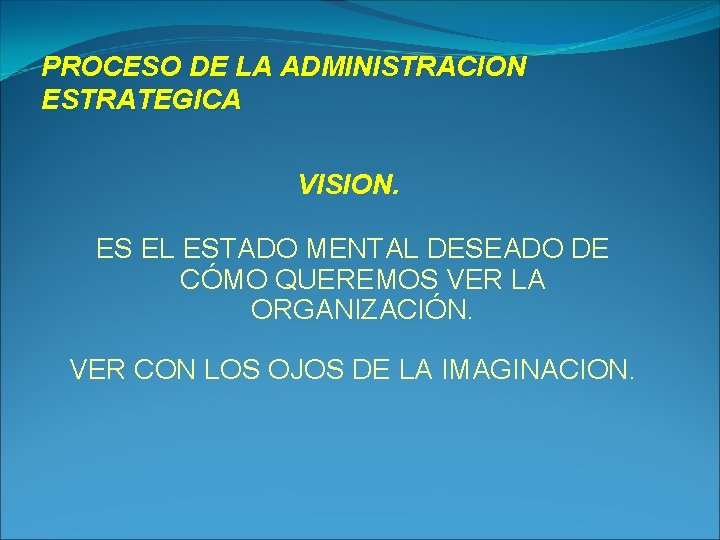 PROCESO DE LA ADMINISTRACION ESTRATEGICA VISION. ES EL ESTADO MENTAL DESEADO DE CÓMO QUEREMOS