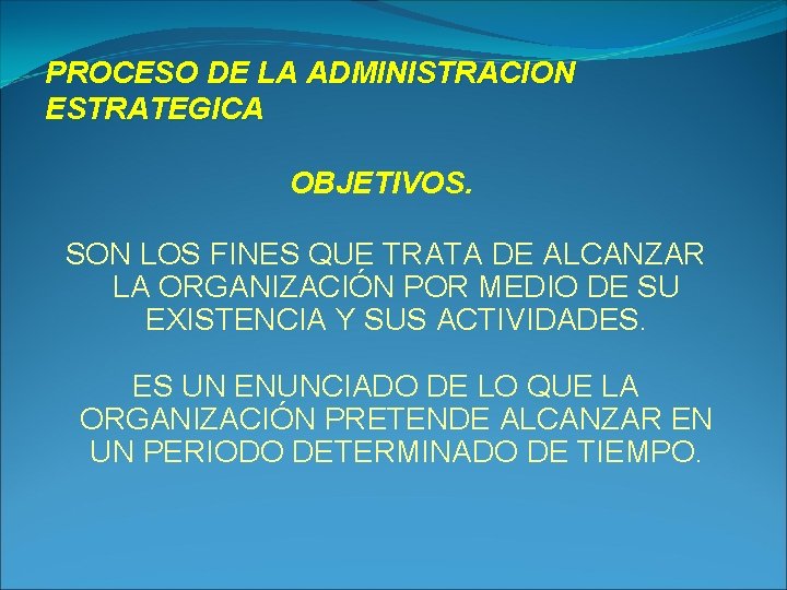 PROCESO DE LA ADMINISTRACION ESTRATEGICA OBJETIVOS. SON LOS FINES QUE TRATA DE ALCANZAR LA