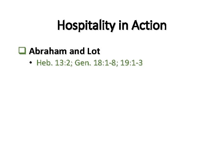 Hospitality in Action q Abraham and Lot • Heb. 13: 2; Gen. 18: 1 Hospitality in Action q Abraham and Lot • Heb. 13: 2; Gen. 18: 1