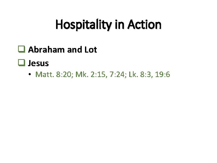 Hospitality in Action q Abraham and Lot q Jesus • Matt. 8: 20; Mk. Hospitality in Action q Abraham and Lot q Jesus • Matt. 8: 20; Mk.