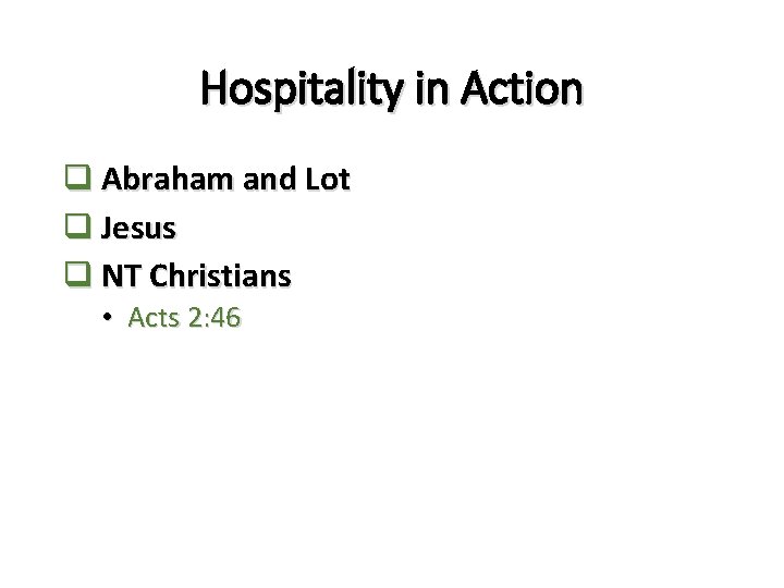 Hospitality in Action q Abraham and Lot q Jesus q NT Christians • Acts Hospitality in Action q Abraham and Lot q Jesus q NT Christians • Acts