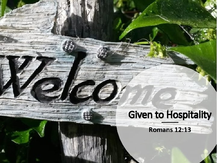 Given to Hospitality Romans 12: 13 Given to Hospitality Romans 12: 13
