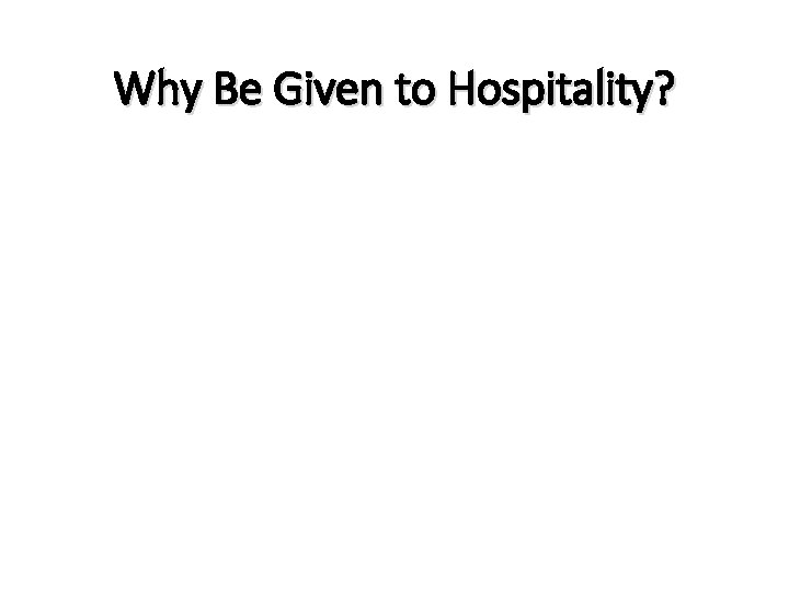 Why Be Given to Hospitality? Why Be Given to Hospitality?