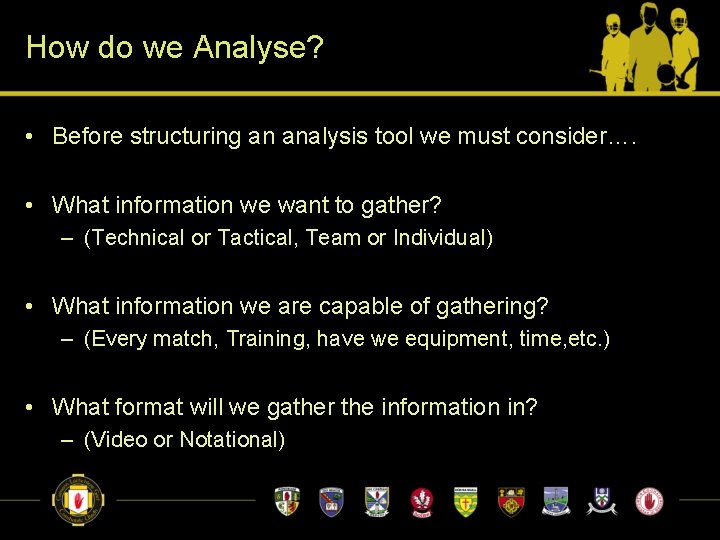 How do we Analyse? • Before structuring an analysis tool we must consider…. •
