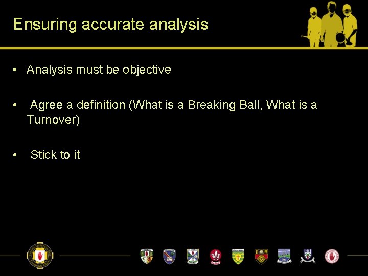 Ensuring accurate analysis • Analysis must be objective • Agree a definition (What is