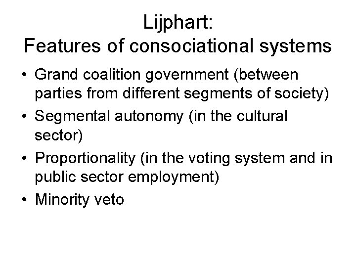 Lijphart: Features of consociational systems • Grand coalition government (between parties from different segments
