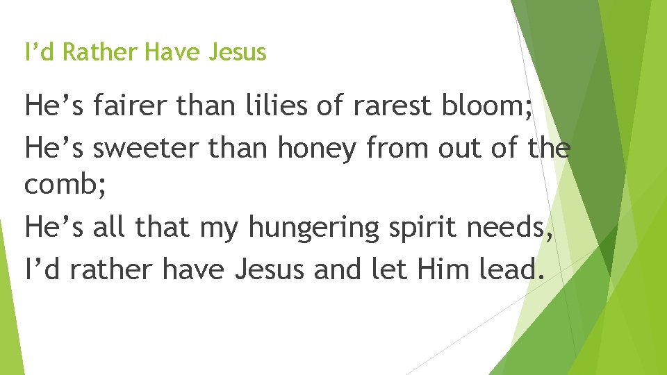 I’d Rather Have Jesus He’s fairer than lilies of rarest bloom; He’s sweeter than