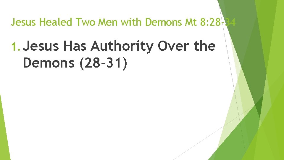 Jesus Healed Two Men with Demons Mt 8: 28 -34 1. Jesus Has Authority