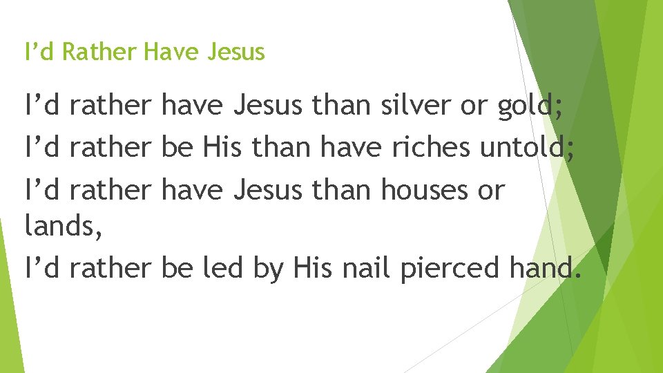 I’d Rather Have Jesus I’d rather lands, I’d rather have Jesus than silver or