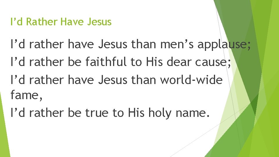 I’d Rather Have Jesus I’d rather fame, I’d rather have Jesus than men’s applause;