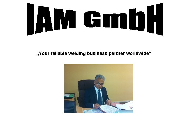 „Your reliable welding business partner worldwide“ 