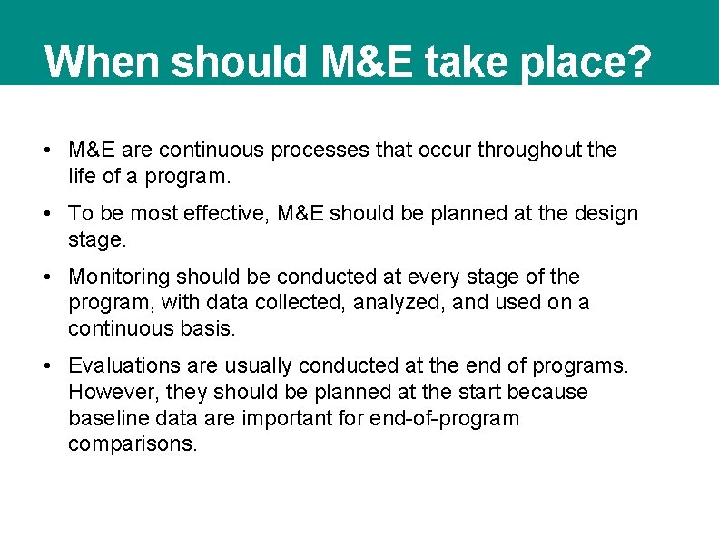 When should M&E take place? • M&E are continuous processes that occur throughout the