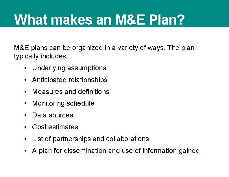 What makes an M&E Plan? M&E plans can be organized in a variety of