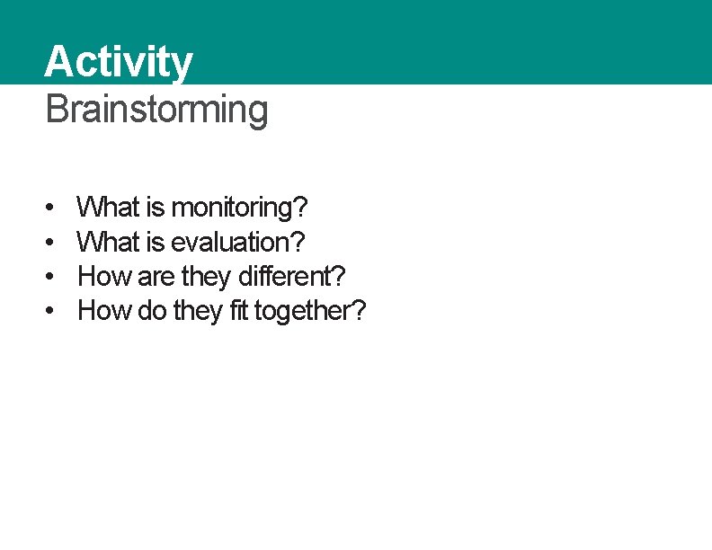 Activity Brainstorming • • What is monitoring? What is evaluation? How are they different?