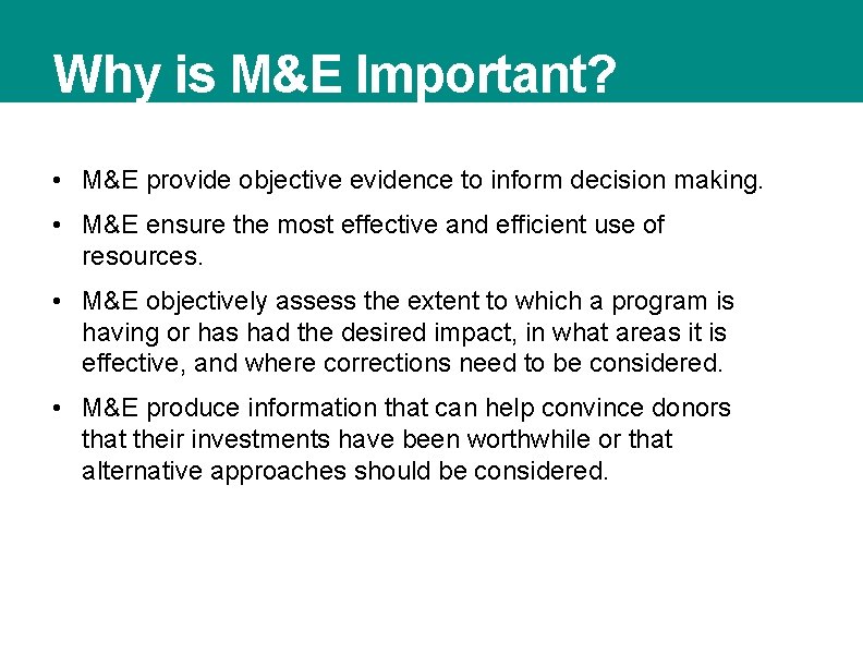 Why is M&E Important? • M&E provide objective evidence to inform decision making. •