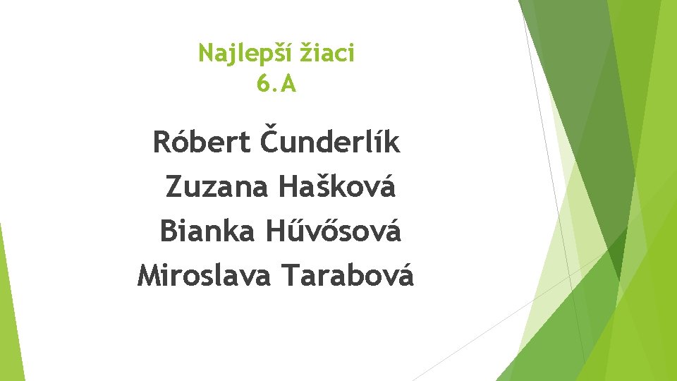 Najlepší žiaci 6. A Róbert Čunderlík Zuzana Hašková Bianka Hűvősová Miroslava Tarabová 