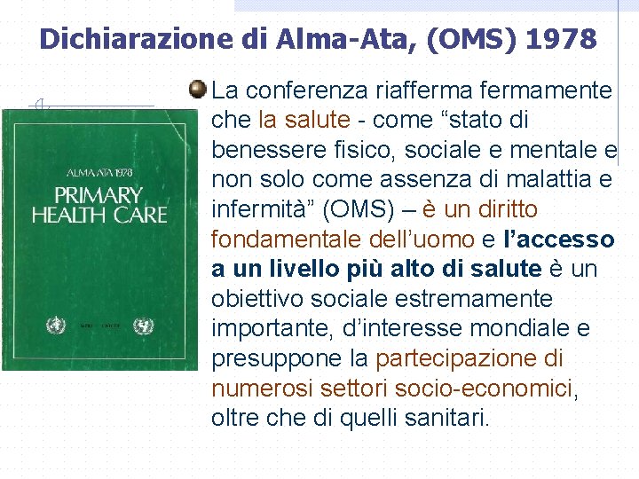 Dichiarazione di Alma-Ata, (OMS) 1978 Alma-Ata 1978 Primary Health Care La conferenza riaffermamente che