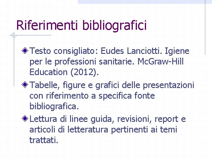 Riferimenti bibliografici Testo consigliato: Eudes Lanciotti. Igiene per le professioni sanitarie. Mc. Graw-Hill Education