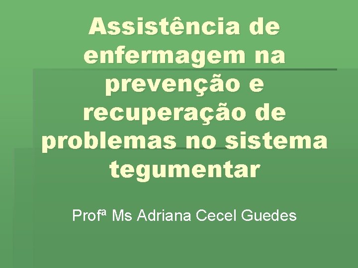 Assistência de enfermagem na prevenção e recuperação de problemas no sistema tegumentar Profª Ms