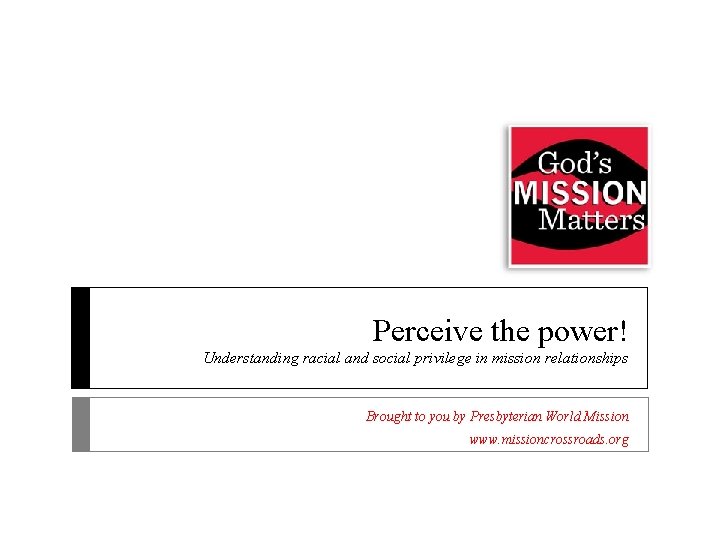 Perceive the power! Understanding racial and social privilege in mission relationships Brought to you