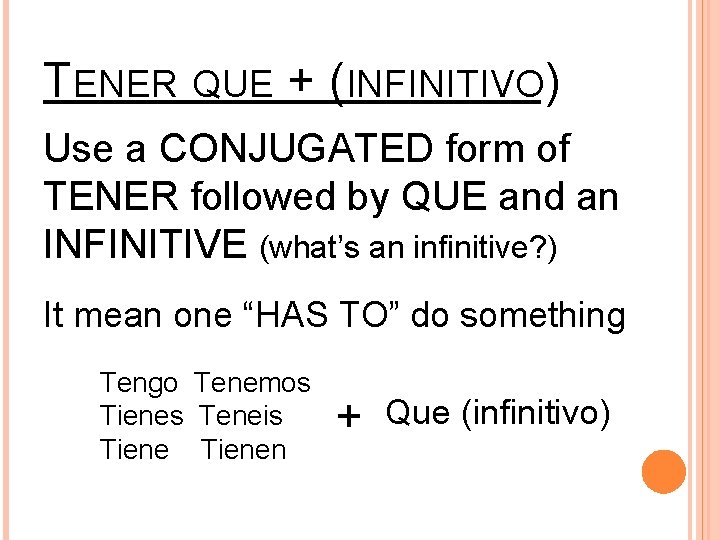 TENER QUE + (INFINITIVO) Use a CONJUGATED form of TENER followed by QUE and