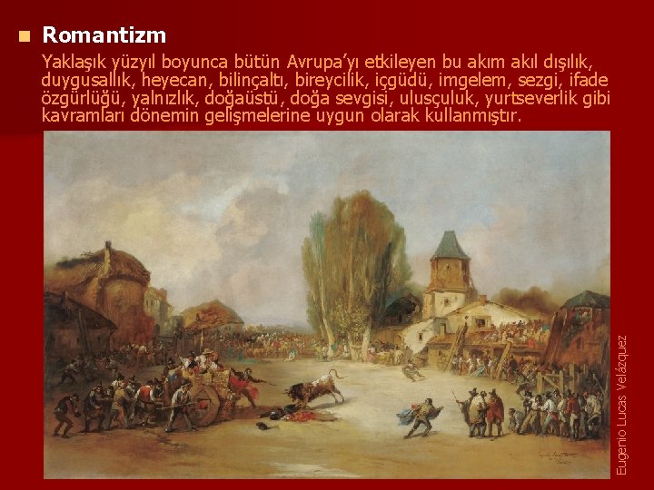 Romantizm Yaklaşık yüzyıl boyunca bütün Avrupa’yı etkileyen bu akım akıl dışılık, duygusallık, heyecan, bilinçaltı,