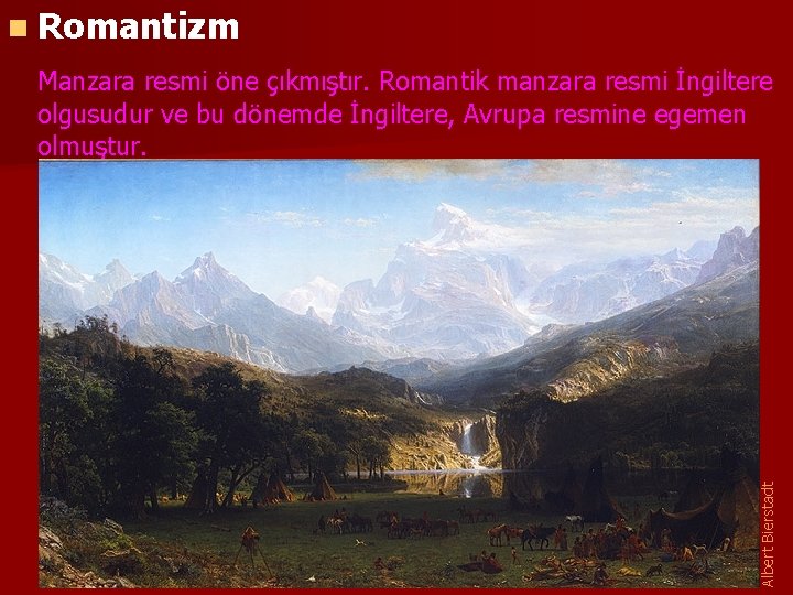 n Romantizm Albert Bierstadt Manzara resmi öne çıkmıştır. Romantik manzara resmi İngiltere olgusudur ve
