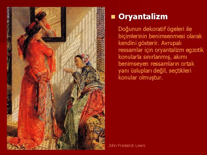 n Oryantalizm Doğunun dekoratif ögeleri ile biçimlerinin benimsenmesi olarak kendini gösterir. Avrupalı ressamlar için